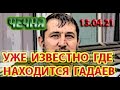 13.04.21. СТАЛО ИЗВЕСТНО МЕСТО НАХОЖДЕНИЯ ГАДАЕВА в ЧЕЧНЕ ...