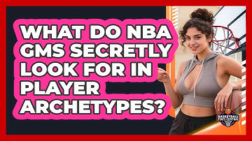 What Do NBA GMs Secretly Look For In Player Archetypes? - Basketball Stats Central