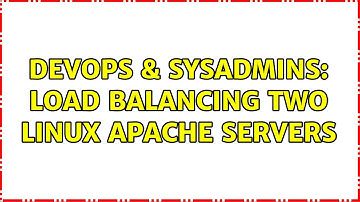DevOps & SysAdmins: Load Balancing Two Linux Apache Servers (2 Solutions!!)