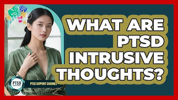What Are PTSD Intrusive Thoughts? - PTSD Support Channel