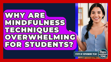 Why Are Mindfulness Techniques Overwhelming For Students? - Steps to Sophomore Year
