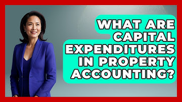 What Are Capital Expenditures In Property Accounting? - Mastering Property Management