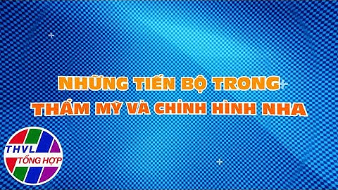 Nhịp cầu y tế - Kỳ 217: Những tiến bộ trong thẩm mỹ và chỉnh hình nha - Trailer