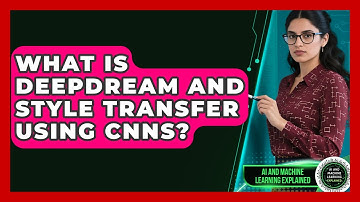 What Is DeepDream And Style Transfer Using CNNs? - AI and Machine Learning Explained