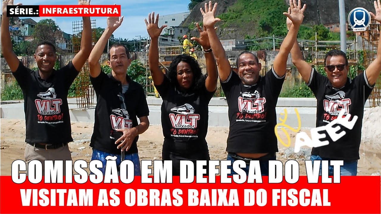 COMISSÃO EM DEFESA DO VLT VISITA AS OBRAS NA BAIXA DO FISCAL, veja