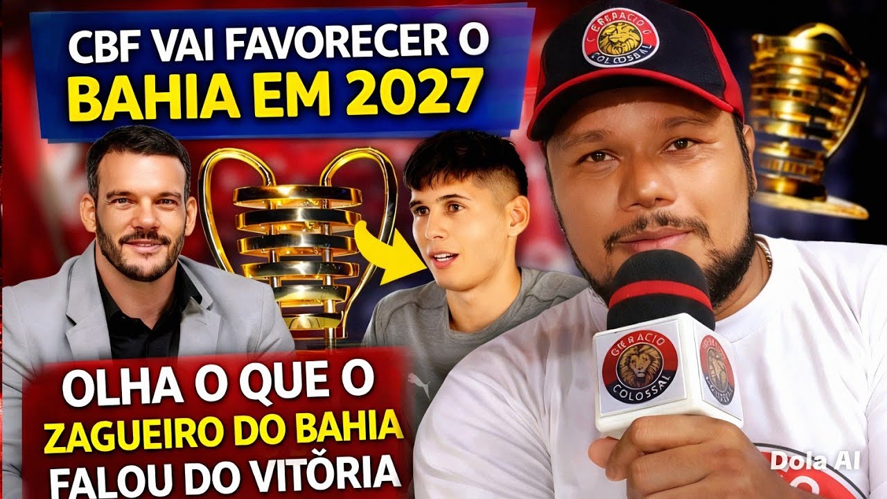 🚨 EXCLUSIVO: ZAGUEIRO DO BAHIA PROVOCA O VITÓRIA, CBF QUER FAVORECER BAHIA EM 2027, ATACANTE NA ÁREA
