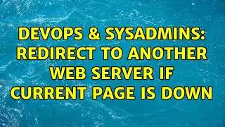 DevOps & SysAdmins: Redirect to another web server if current page is down (2 Solutions!!)