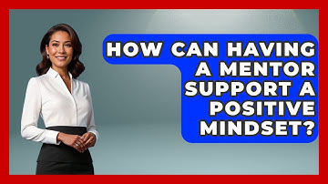 How Can Having A Mentor Support A Positive Mindset? - Ultimate Study Hacks