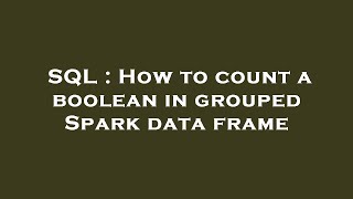 SQL : How to count a boolean in grouped Spark data frame
