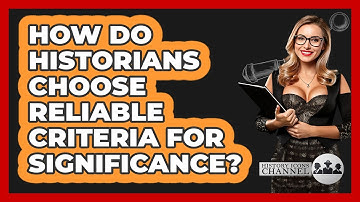 How Do Historians Choose Reliable Criteria For Significance? - History Icons Channel
