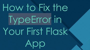 How to Fix the TypeError in Your First Flask App