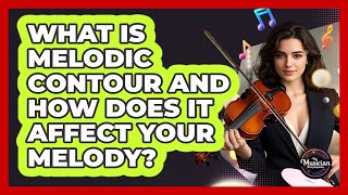 What Is Melodic Contour And How Does It Affect Your Melody - The Musician Encyclopedia