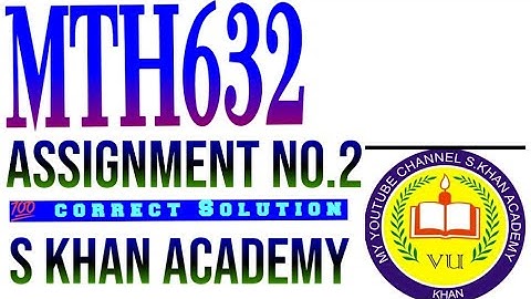 MTH632 ASSIGNMENT NO.2 💯 CORRECT SOLUTION.||S KHAN ACADEMY||