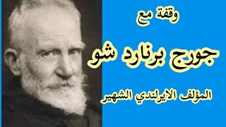 وقفة مع جورج برنارد شو. أشهر اقواله وما سطرة من حكم وعبر عن الحياة والحب.