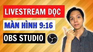 Cách Livestream Dọc Màn Hình 9:16 Trên OBS Studio | Quang Võ