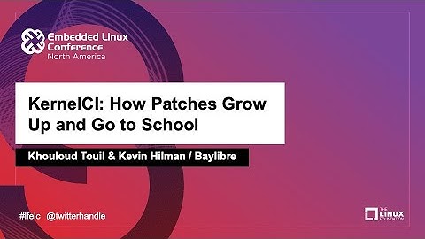 KernelCI: How Patches Grow Up and Go to School - Khouloud Touil & Kevin Hilman, Baylibre