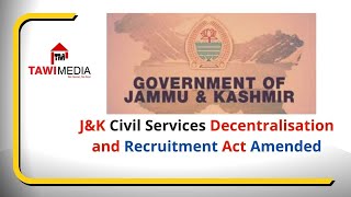 J&K Civil Services Decentralisation and Recruitment Act Amended