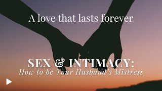 Sex \& Intimacy: How to be Your Husband's Mistress