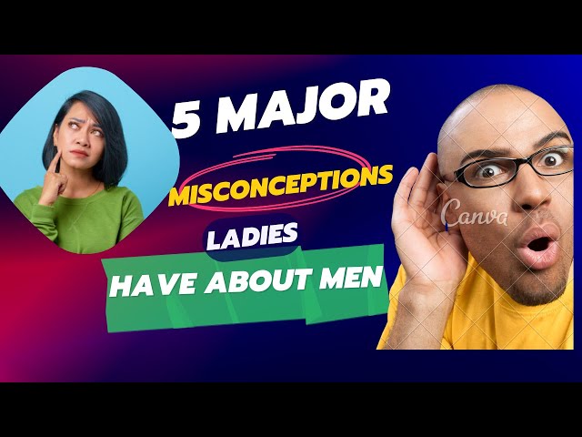 Misconceptions Ladies Have About Men class=