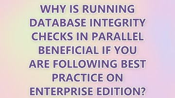 Why is running database integrity checks in parallel beneficial if you are following best practice o