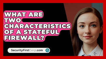 What Are Two Characteristics Of A Stateful Firewall? - SecurityFirstCorp.com