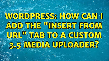 Wordpress: How Can I Add the "Insert From URL" Tab to a Custom 3.5 Media Uploader? (3 Solutions!!)