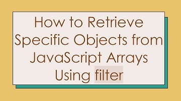 How to Retrieve Specific Objects from JavaScript Arrays Using filter