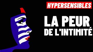 HYPERSENSIBLES: POURQUOI A-T-ON PEUR DE L'INTIMITÉ ?