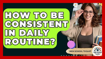 How To Be Consistent In Daily Routine? - High School Toolkit