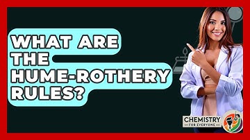What Are The Hume-Rothery Rules? - Chemistry For Everyone