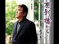 面影橋から・・・ 歌唱 小金沢昇司 作詞 伊藤美和:作曲 弦  哲也