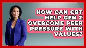 How Can CBT Help Gen Z Overcome Peer Pressure With Values? | CBT for Gen Z News