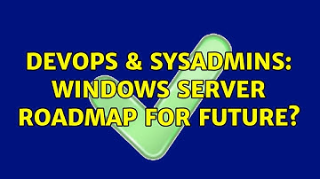 DevOps & SysAdmins: Windows Server roadmap for future? (2 Solutions!!)