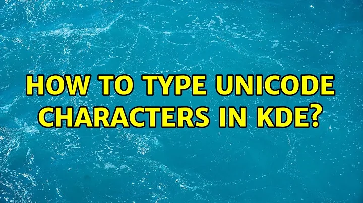 How to type unicode characters in KDE? (4 Solutions!!)