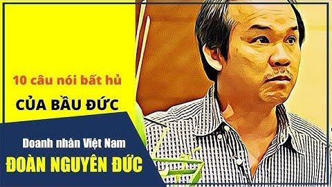 Đoàn Nguyên Đức - 10 Câu Nói Bất Hủ Của Tỷ Phú Làm Giàu
