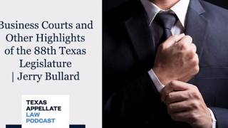 E122 | Business Courts and Other Highlights of the 88th Texas Legislature | Jerry Bullard