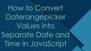 How to Convert Daterangepicker Values into Separate Date and Time in JavaScript