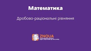 Підготовка до ЗНО з математики: Дробово-раціональні рівняння / ZNOUA Підготовка до ЗНО з математики: Дробово-раціональні рівняння / ZNOUA