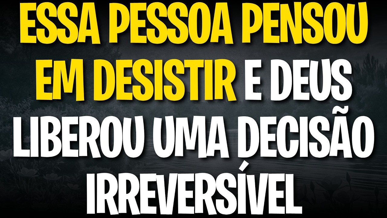 ESSA PESSOA PENSOU EM DESISTIR E DEUS LIBEROU UMA DECISÃO IRREVERSÍVEL