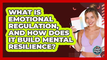 What Is Emotional Regulation, And How Does It Build Mental Resilience? - Habit Hacks Hub