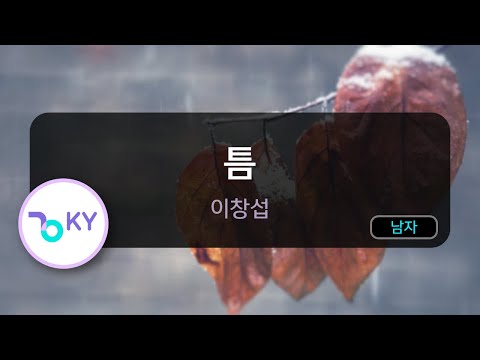 틈 - 이창섭 (KY.89847) / KY KARAOKE