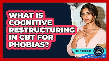 What Is Cognitive Restructuring In CBT For Phobias? - Face Your Phobias