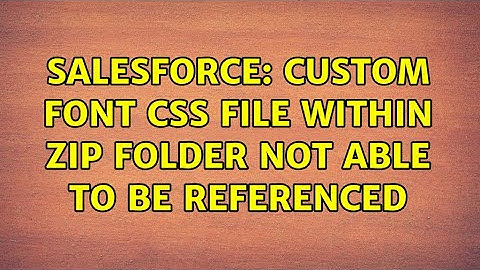 Salesforce: Custom Font CSS file within Zip folder not able to be referenced