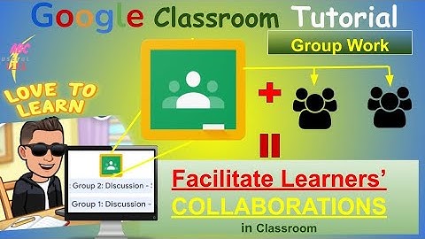 Google Classroom Tutorial (EdTech): Group Work Assignment - Facilitate Collaborative Learning