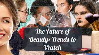 The Future of Beauty: Trends to Watch