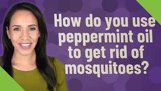 How Do You Use Peppermint Oil To Get Rid Of Mosquitoes?