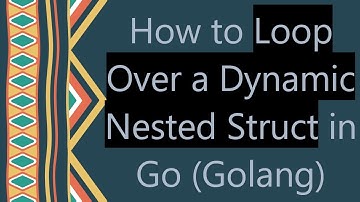 How to Loop Over a Dynamic Nested Struct in Go (Golang)