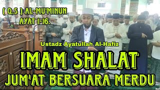 IMAM SHALAT JUM'AT BERSUARA MERDU, QUR'AN SURAT AL-MU'MINUN AYAT 1-16.USTADZ AYATULLAH AL-HAFIZ