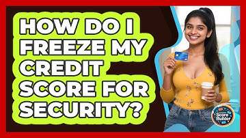 How Do I Freeze My Credit Score For Security? - Student Score Builder
