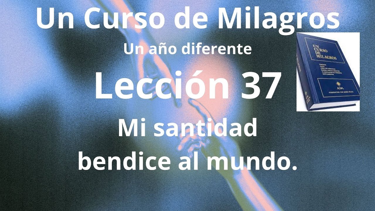 UCDM Lección 37. Mi santidad bendice al mundo